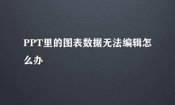 PPT里的图表数据无法编辑怎么办