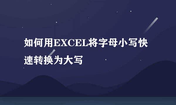 如何用EXCEL将字母小写快速转换为大写