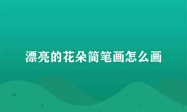 漂亮的花朵简笔画怎么画