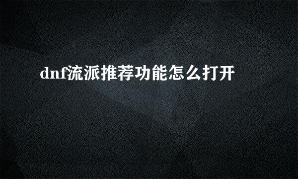dnf流派推荐功能怎么打开
