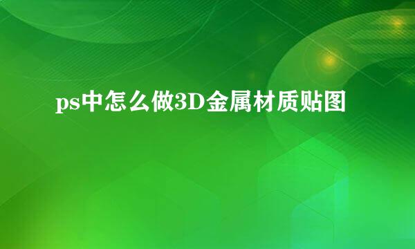 ps中怎么做3D金属材质贴图
