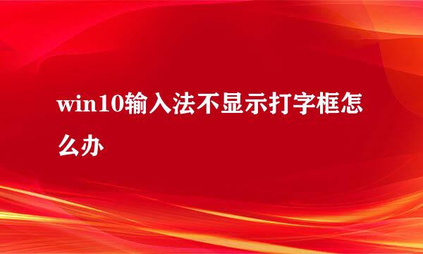 win10输入法不显示打字框怎么办
