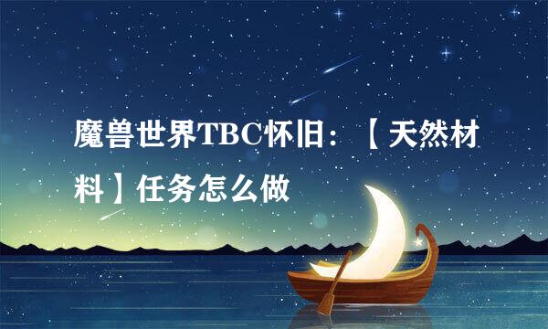 魔兽世界TBC怀旧：【天然材料】任务怎么做