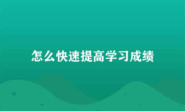 怎么快速提高学习成绩