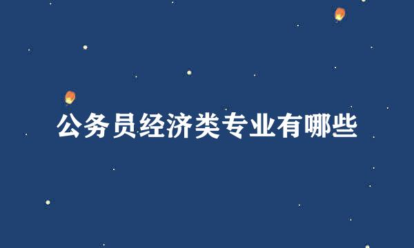 公务员经济类专业有哪些