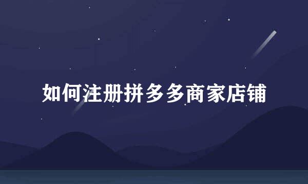 如何注册拼多多商家店铺
