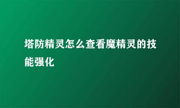 塔防精灵怎么查看魔精灵的技能强化