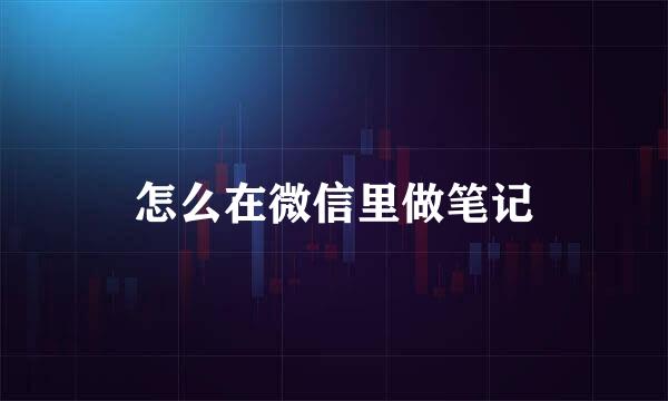 怎么在微信里做笔记