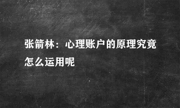 张箭林：心理账户的原理究竟怎么运用呢