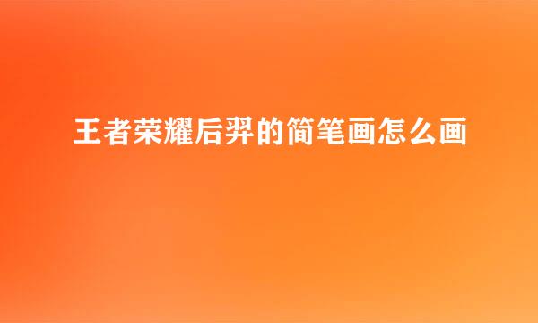 王者荣耀后羿的简笔画怎么画