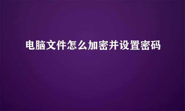 电脑文件怎么加密并设置密码
