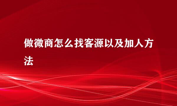 做微商怎么找客源以及加人方法