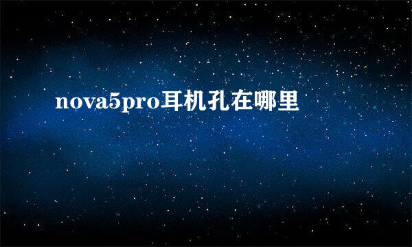 nova5pro耳机孔在哪里