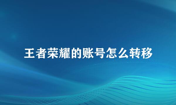 王者荣耀的账号怎么转移