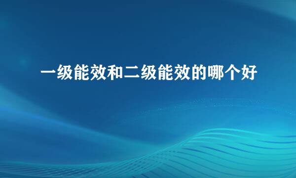 一级能效和二级能效的哪个好