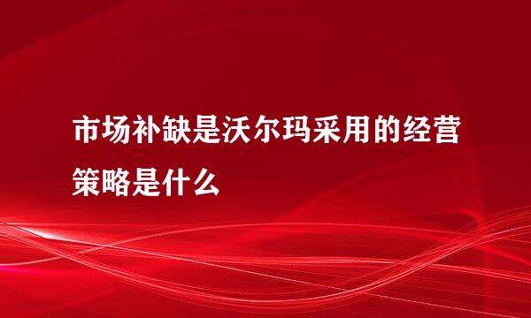 市场补缺是沃尔玛采用的经营策略是什么
