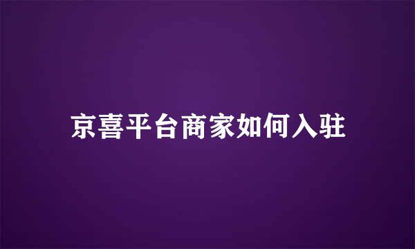 京喜平台商家如何入驻