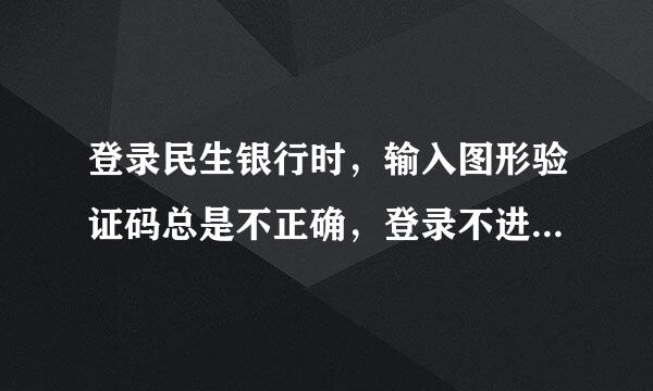 登录民生银行时，输入图形验证码总是不正确，登录不进去怎么办