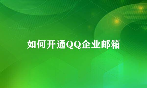 如何开通QQ企业邮箱