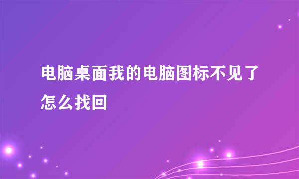 电脑桌面我的电脑图标不见了怎么找回