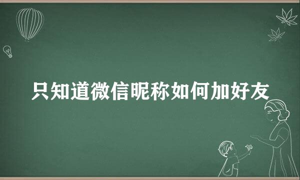 只知道微信昵称如何加好友
