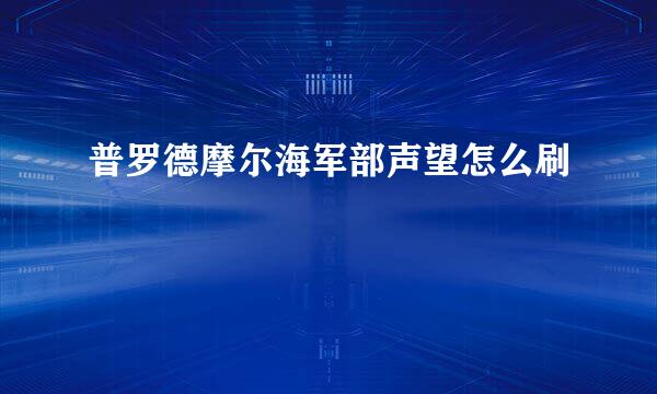 普罗德摩尔海军部声望怎么刷