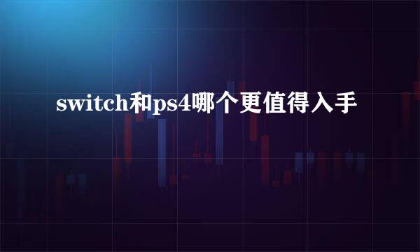 switch和ps4哪个更值得入手