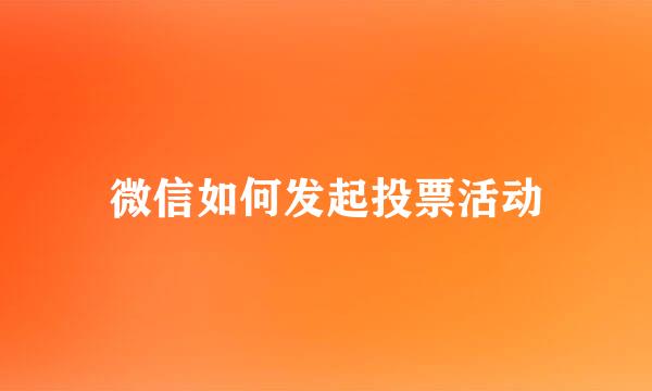 微信如何发起投票活动
