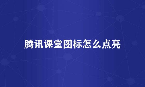 腾讯课堂图标怎么点亮