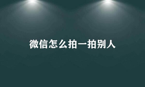 微信怎么拍一拍别人