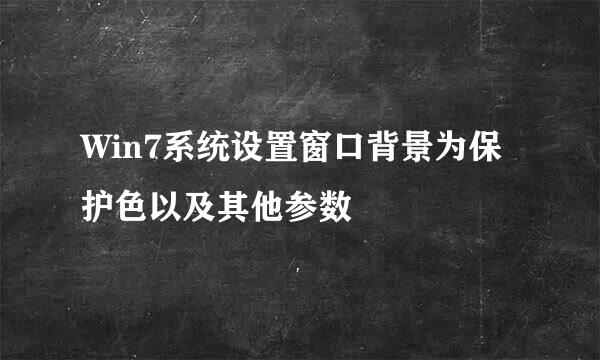 Win7系统设置窗口背景为保护色以及其他参数