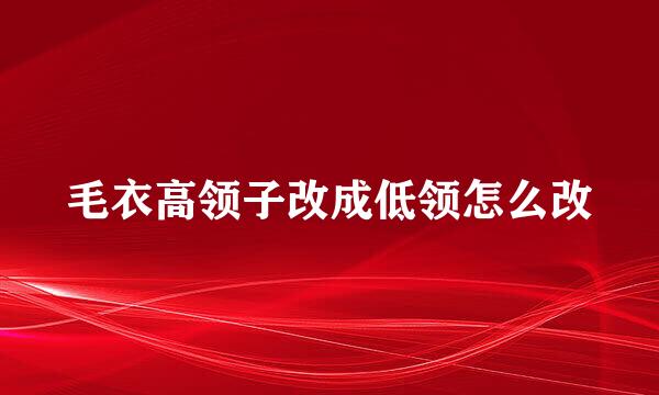 毛衣高领子改成低领怎么改
