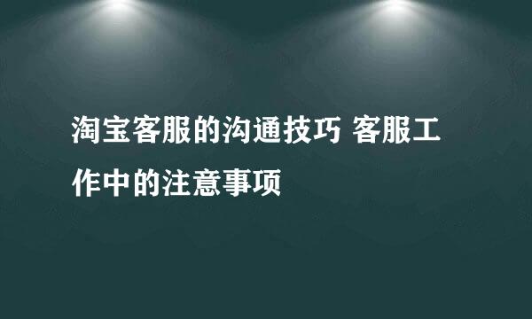 淘宝客服的沟通技巧 客服工作中的注意事项