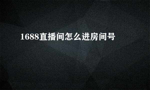 1688直播间怎么进房间号