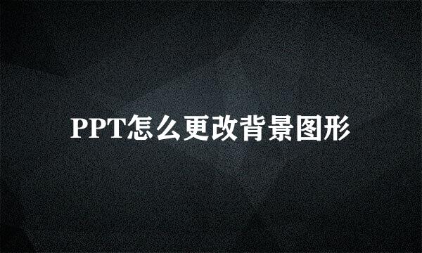 PPT怎么更改背景图形