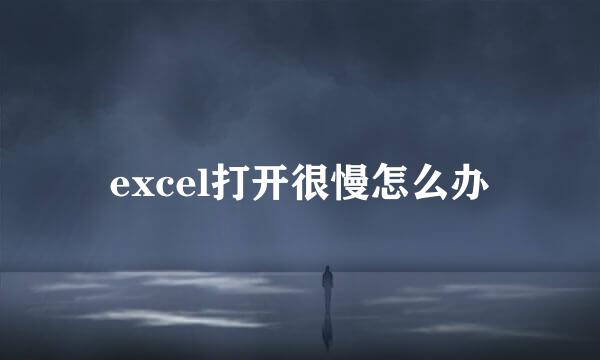 excel打开很慢怎么办