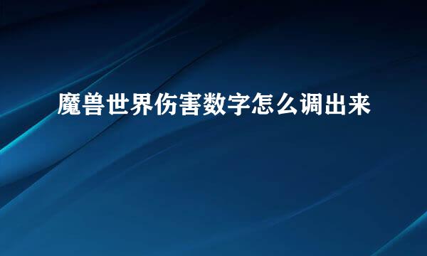 魔兽世界伤害数字怎么调出来