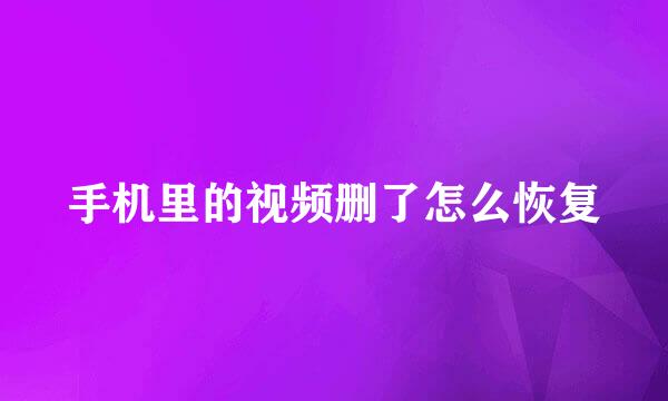 手机里的视频删了怎么恢复