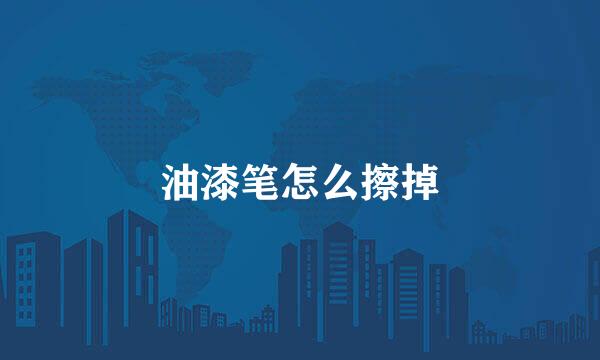 油漆笔怎么擦掉