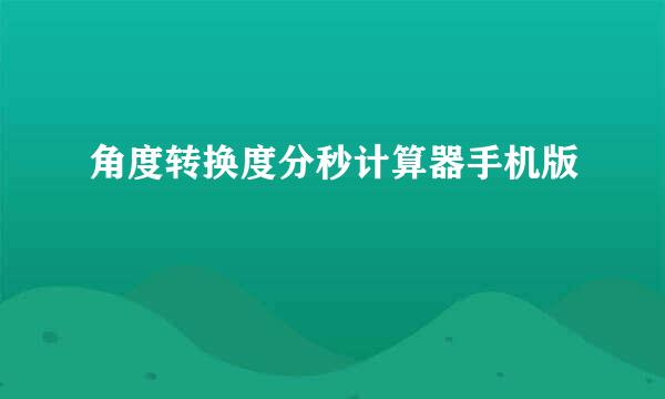 角度转换度分秒计算器手机版