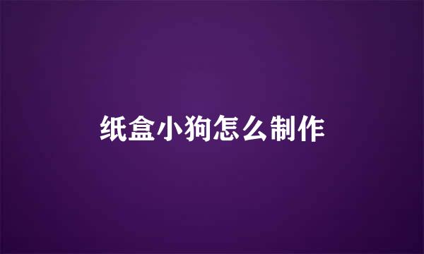 纸盒小狗怎么制作