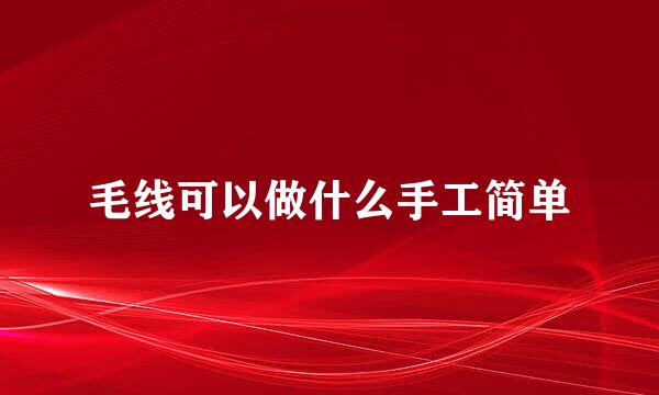 毛线可以做什么手工简单