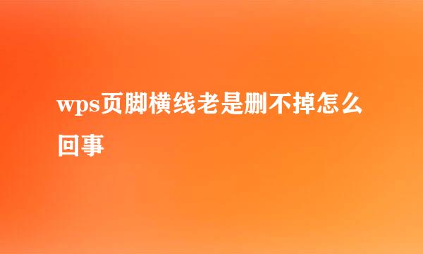 wps页脚横线老是删不掉怎么回事