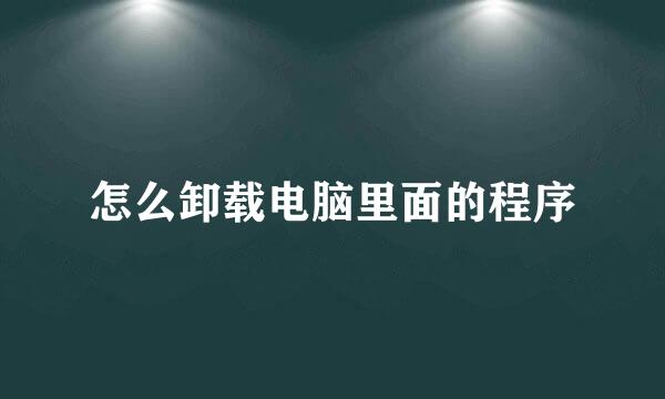 怎么卸载电脑里面的程序