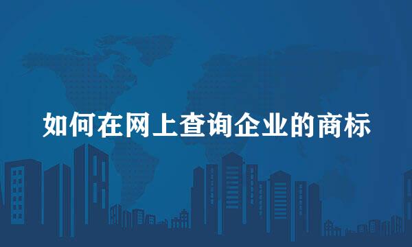 如何在网上查询企业的商标