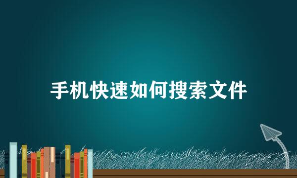 手机快速如何搜索文件