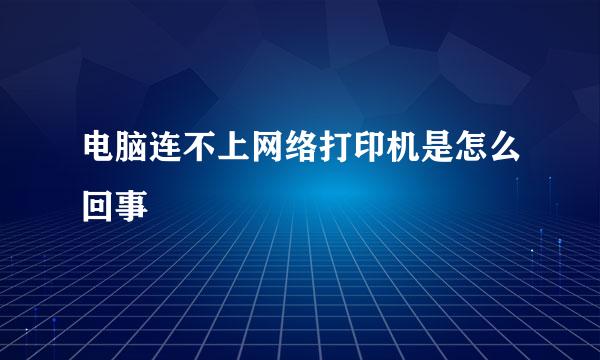 电脑连不上网络打印机是怎么回事