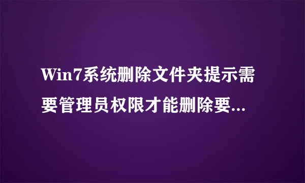 Win7系统删除文件夹提示需要管理员权限才能删除要怎么处理