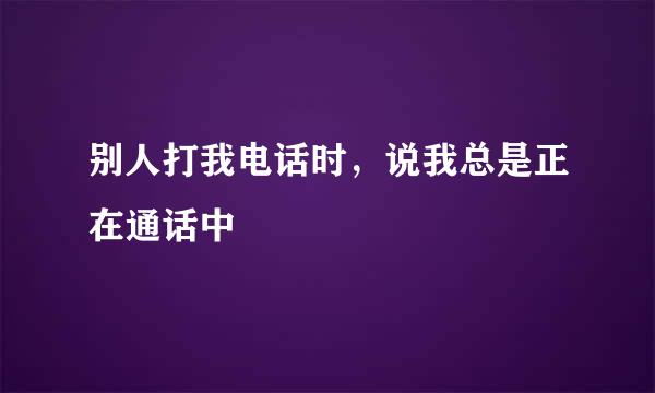 别人打我电话时，说我总是正在通话中
