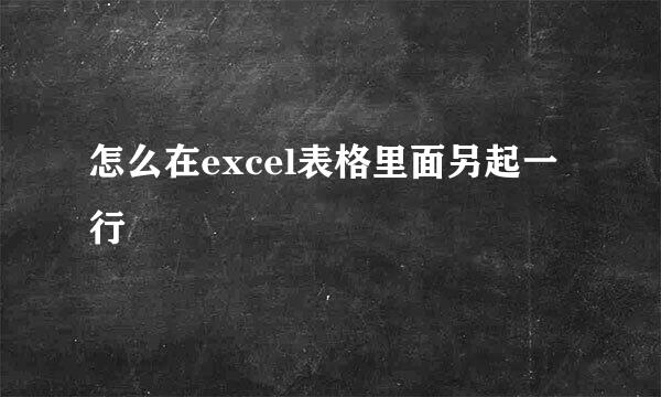 怎么在excel表格里面另起一行